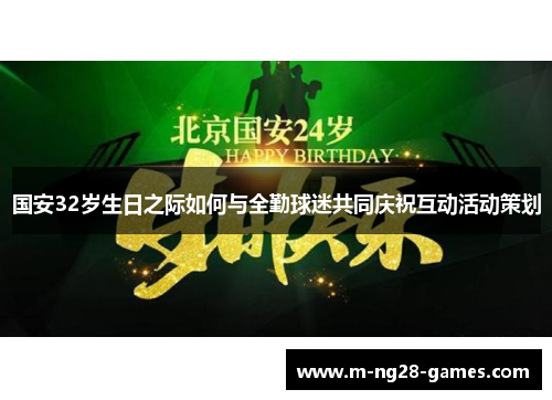 国安32岁生日之际如何与全勤球迷共同庆祝互动活动策划