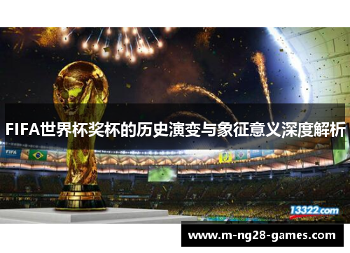 FIFA世界杯奖杯的历史演变与象征意义深度解析